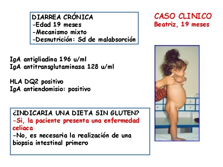 DIARREA CRÓNICA -Edad 19 meses -Mecanismo mixto -Desnutrición: Sd de malabsorción Ig. A antigliadina