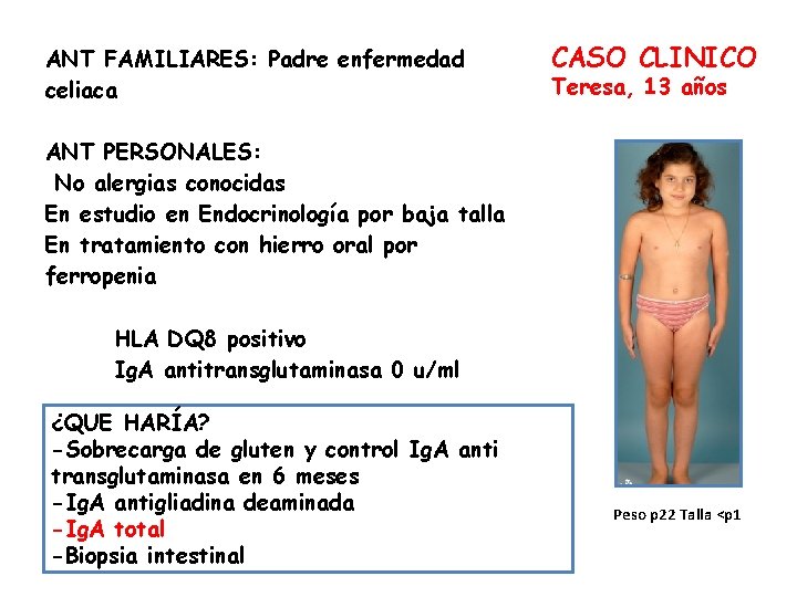 ANT FAMILIARES: Padre enfermedad celiaca CASO CLINICO Teresa, 13 años ANT PERSONALES: No alergias