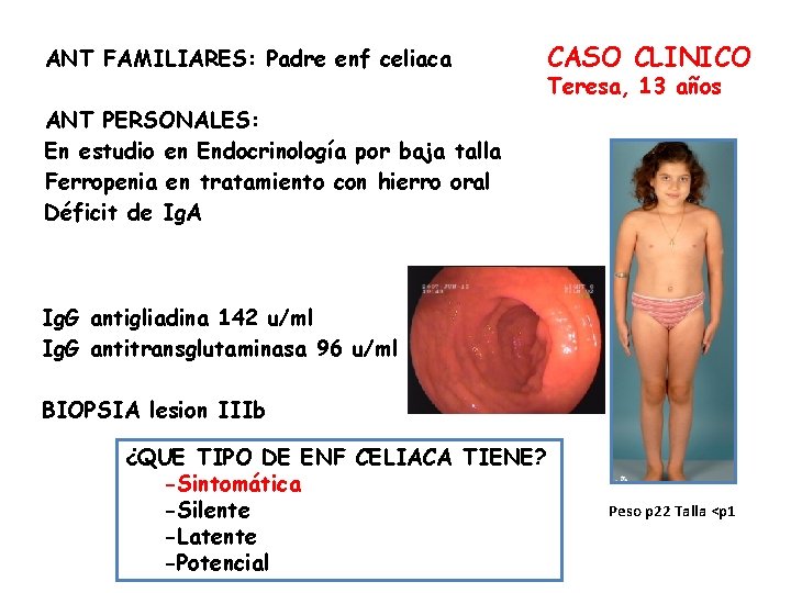 ANT FAMILIARES: Padre enf celiaca CASO CLINICO Teresa, 13 años ANT PERSONALES: En estudio