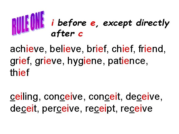 i before e, except directly after c achieve, believe, brief, chief, friend, grief, grieve,