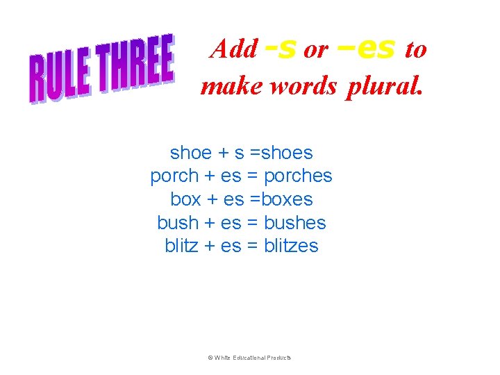 Add -s or –es to make words plural. shoe + s =shoes porch +