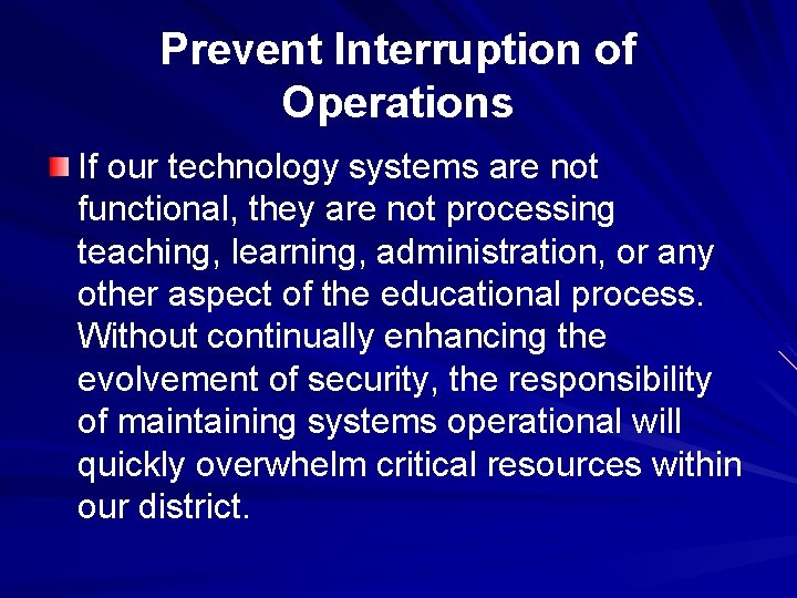 Prevent Interruption of Operations If our technology systems are not functional, they are not