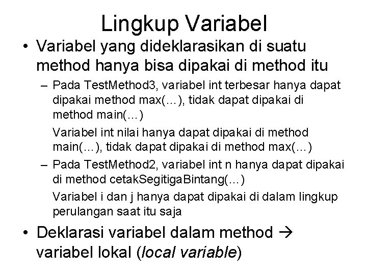 Lingkup Variabel • Variabel yang dideklarasikan di suatu method hanya bisa dipakai di method