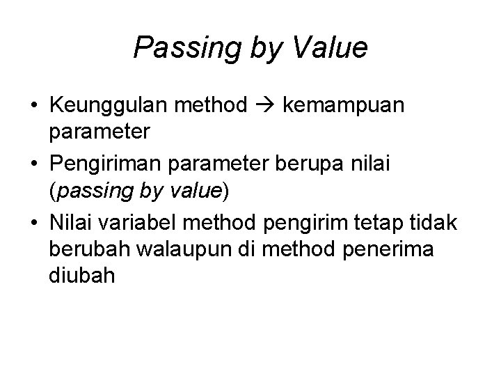 Passing by Value • Keunggulan method kemampuan parameter • Pengiriman parameter berupa nilai (passing