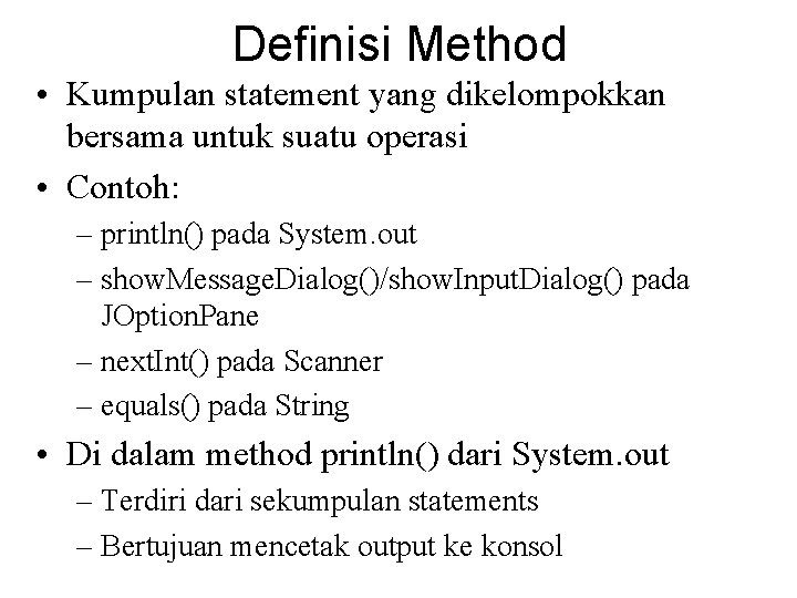 Definisi Method • Kumpulan statement yang dikelompokkan bersama untuk suatu operasi • Contoh: –