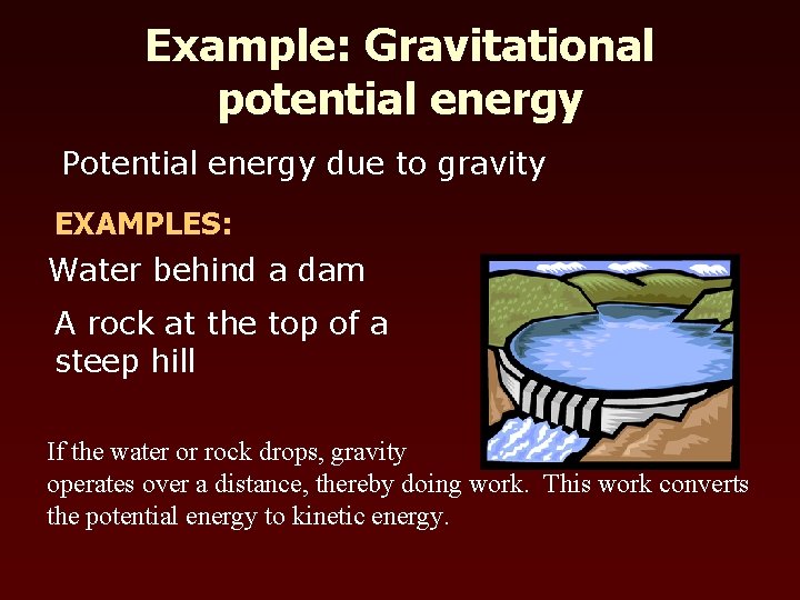 Example: Gravitational potential energy Potential energy due to gravity EXAMPLES: Water behind a dam
