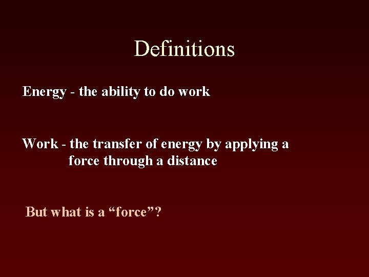 Definitions Energy - the ability to do work Work - the transfer of energy