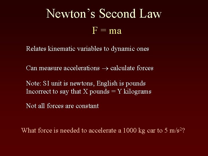 Newton’s Second Law F = ma Relates kinematic variables to dynamic ones Can measure