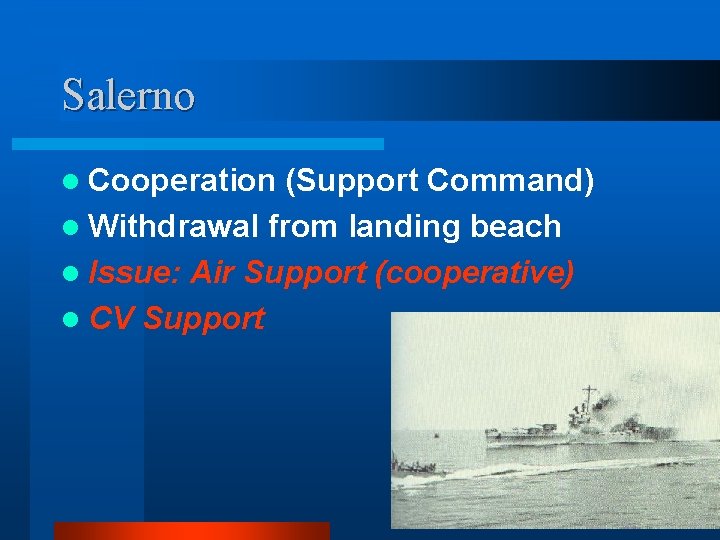 Salerno l Cooperation (Support Command) l Withdrawal from landing beach l Issue: Air Support