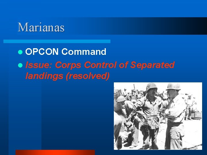 Marianas l OPCON Command l Issue: Corps Control of Separated landings (resolved) 