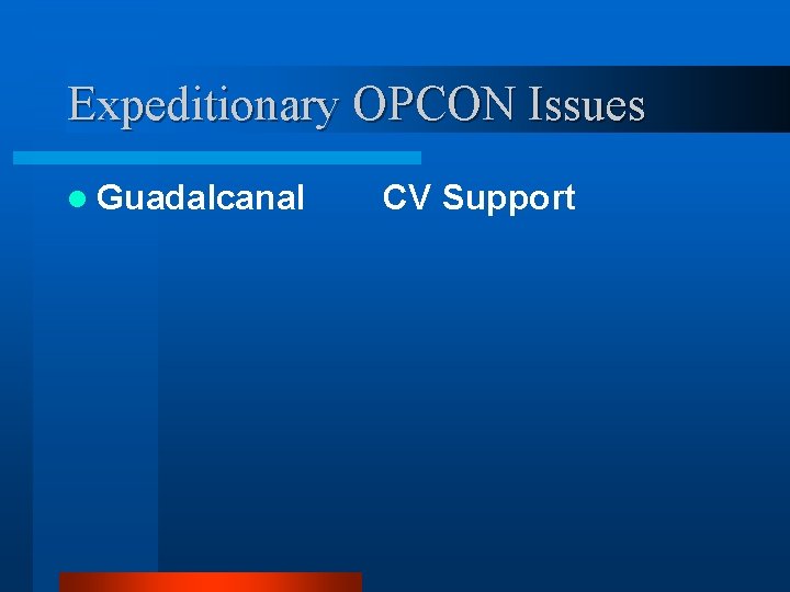 Expeditionary OPCON Issues l Guadalcanal CV Support 