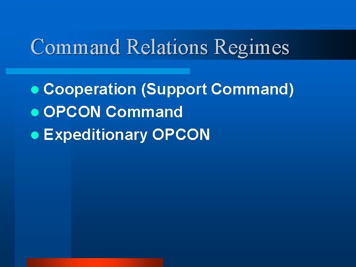 Command Relations Regimes l Cooperation (Support Command) l OPCON Command l Expeditionary OPCON 