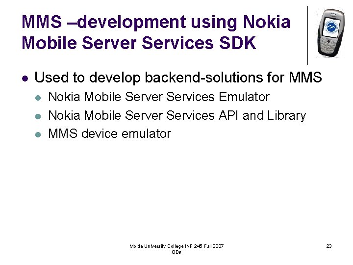 MMS –development using Nokia Mobile Server Services SDK l Used to develop backend-solutions for