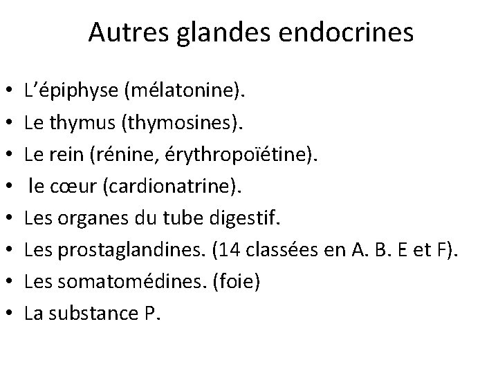 Autres glandes endocrines • • L’épiphyse (mélatonine). Le thymus (thymosines). Le rein (rénine, érythropoïétine).