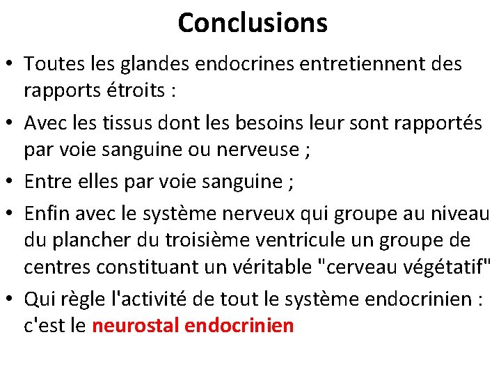 Conclusions • Toutes les glandes endocrines entretiennent des rapports étroits : • Avec les