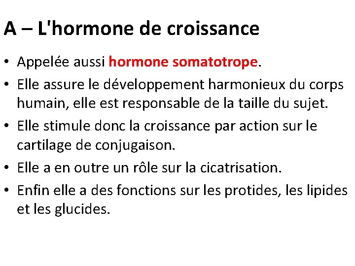 A – L'hormone de croissance • Appelée aussi hormone somatotrope. • Elle assure le