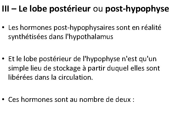 III – Le lobe postérieur ou post-hypophyse • Les hormones post-hypophysaires sont en réalité