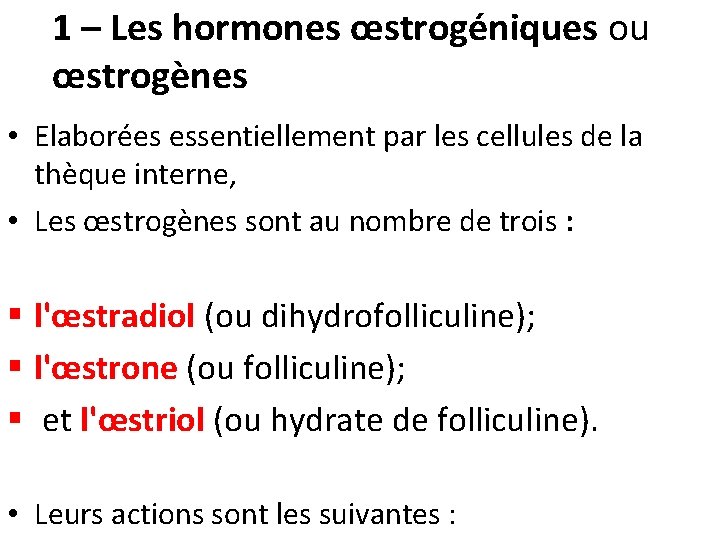 1 – Les hormones œstrogéniques ou œstrogènes • Elaborées essentiellement par les cellules de