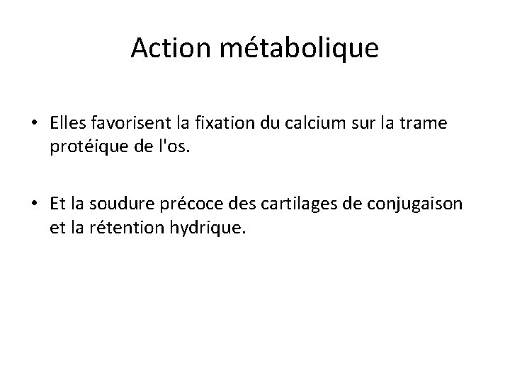 Action métabolique • Elles favorisent la fixation du calcium sur la trame protéique de