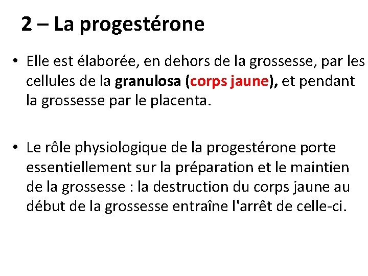 2 – La progestérone • Elle est élaborée, en dehors de la grossesse, par