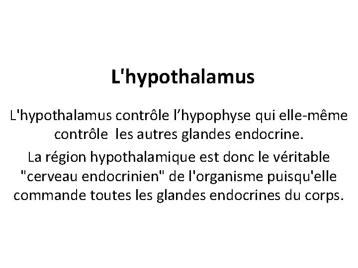 L'hypothalamus contrôle l’hypophyse qui elle-même contrôle les autres glandes endocrine. La région hypothalamique est