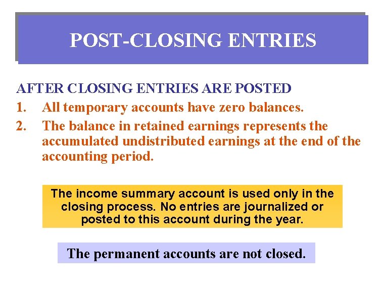 POST-CLOSING ENTRIES AFTER CLOSING ENTRIES ARE POSTED 1. All temporary accounts have zero balances.