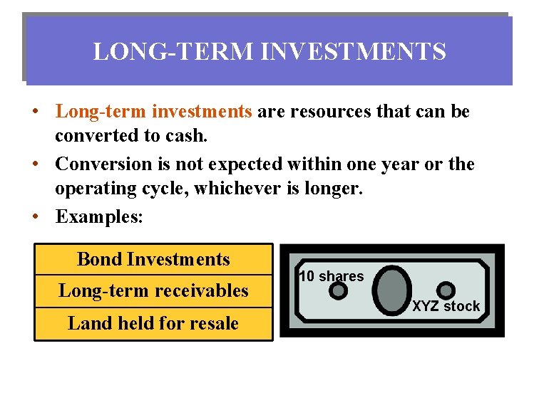 LONG-TERM INVESTMENTS • Long-term investments are resources that can be converted to cash. •