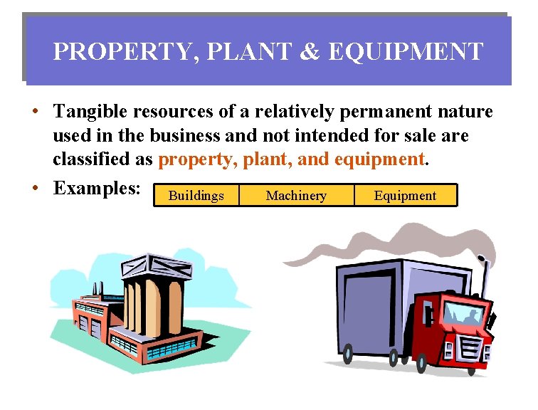 PROPERTY, PLANT & EQUIPMENT • Tangible resources of a relatively permanent nature used in