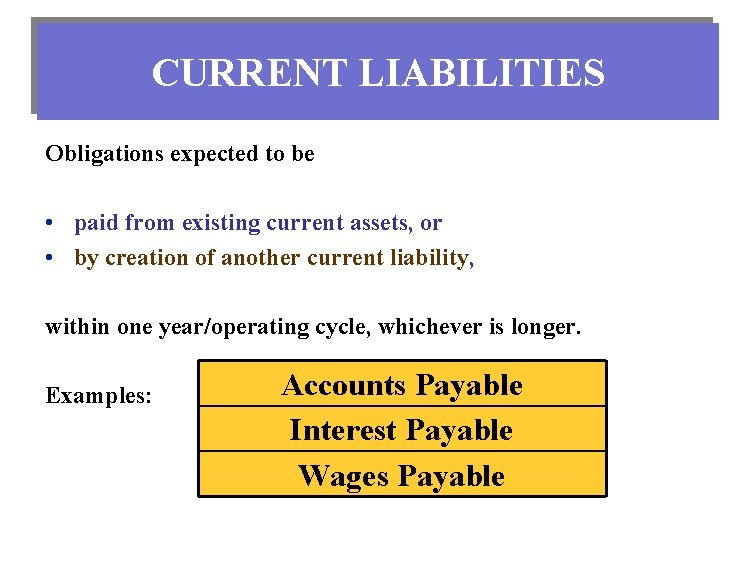 CURRENT LIABILITIES Obligations expected to be • paid from existing current assets, or •