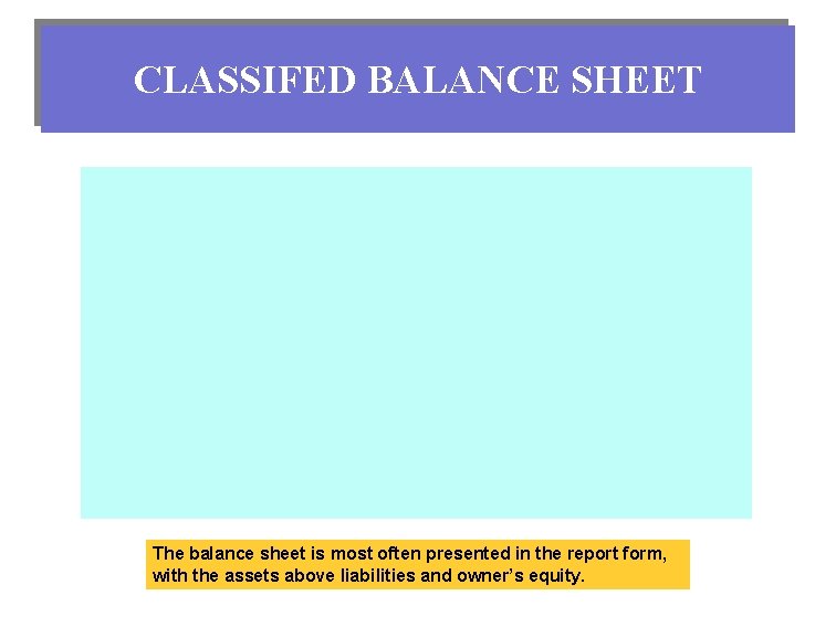 CLASSIFED BALANCE SHEET The balance sheet is most often presented in the report form,