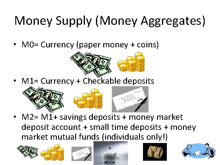 Money Supply (Money Aggregates) • M 0= Currency (paper money + coins) • M