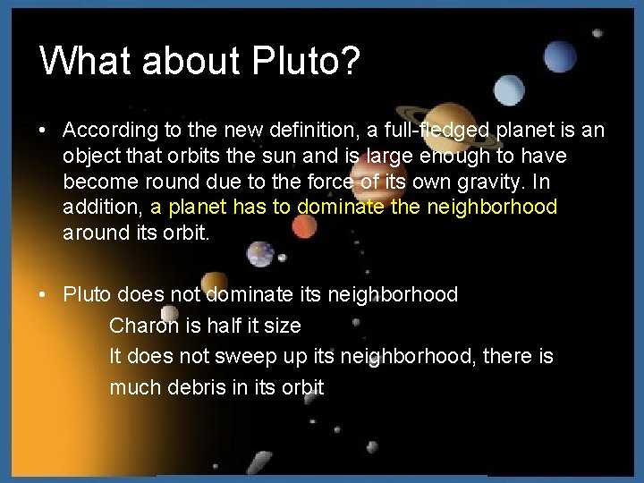 What about Pluto? • According to the new definition, a full-fledged planet is an