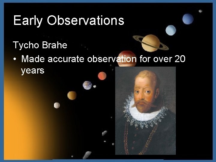 Early Observations Tycho Brahe • Made accurate observation for over 20 years 