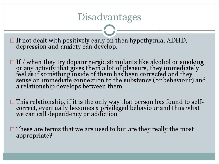 Disadvantages � If not dealt with positively early on then hypothymia, ADHD, depression and
