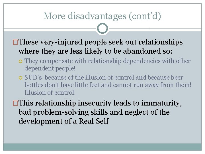 More disadvantages (cont’d) �These very-injured people seek out relationships where they are less likely