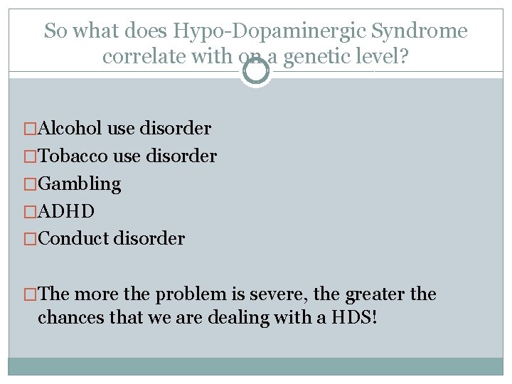 So what does Hypo-Dopaminergic Syndrome correlate with on a genetic level? �Alcohol use disorder