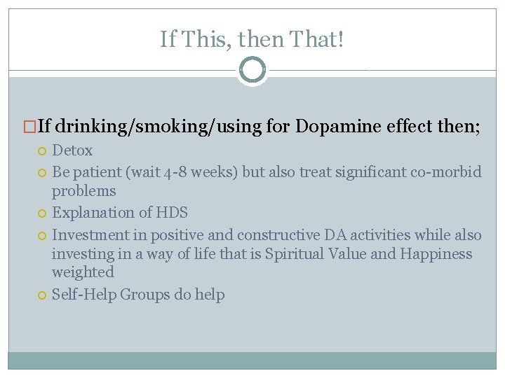 If This, then That! �If drinking/smoking/using for Dopamine effect then; Detox Be patient (wait