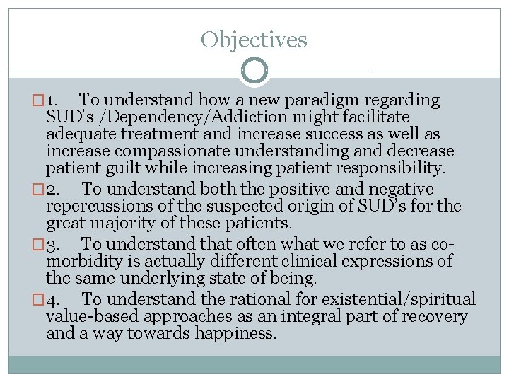 Objectives � 1. To understand how a new paradigm regarding SUD’s /Dependency/Addiction might facilitate