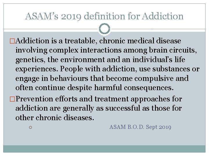 ASAM’s 2019 definition for Addiction �Addiction is a treatable, chronic medical disease involving complex