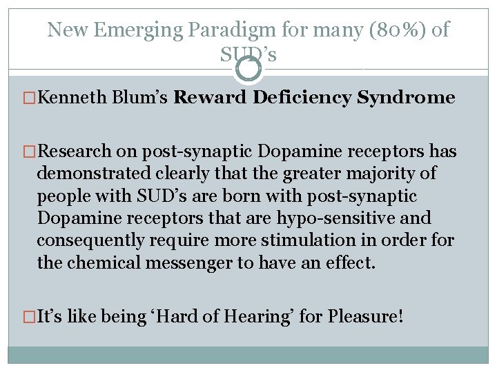 New Emerging Paradigm for many (80%) of SUD’s �Kenneth Blum’s Reward Deficiency Syndrome �Research