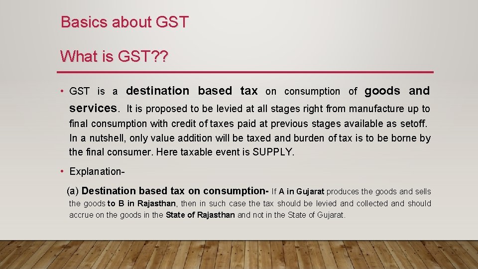 Basics about GST What is GST? ? • GST is a destination based tax