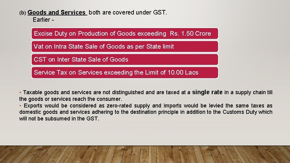 (b) Goods and Services both are covered under GST. Earlier - Excise Duty on