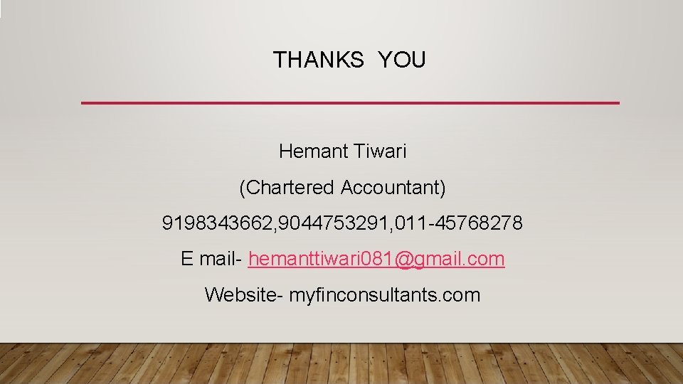 THANKS YOU Hemant Tiwari (Chartered Accountant) 9198343662, 9044753291, 011 -45768278 E mail- hemanttiwari 081@gmail.