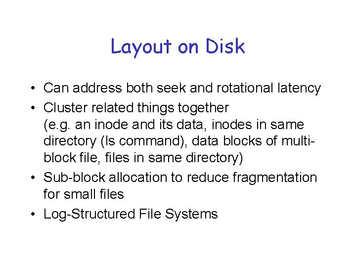 Layout on Disk • Can address both seek and rotational latency • Cluster related