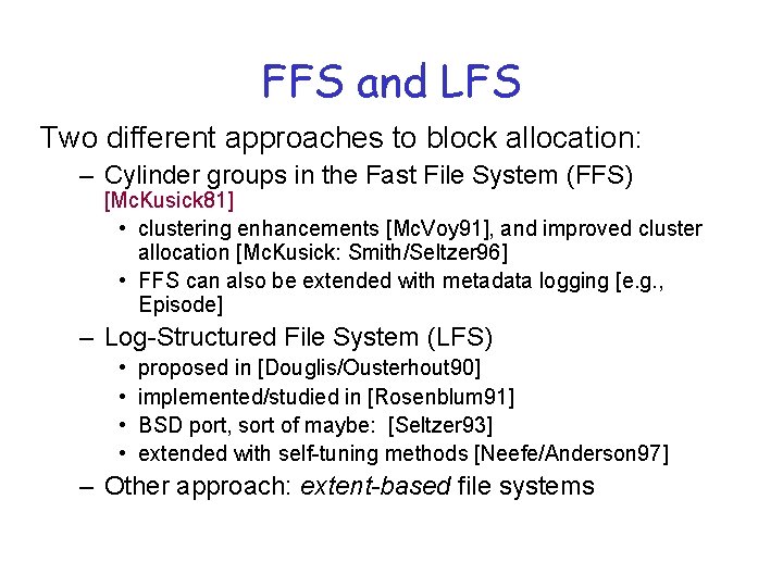 FFS and LFS Two different approaches to block allocation: – Cylinder groups in the