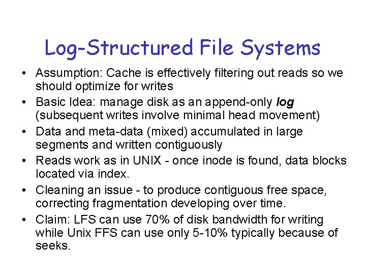 Log-Structured File Systems • Assumption: Cache is effectively filtering out reads so we should