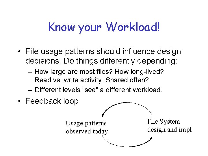 Know your Workload! • File usage patterns should influence design decisions. Do things differently