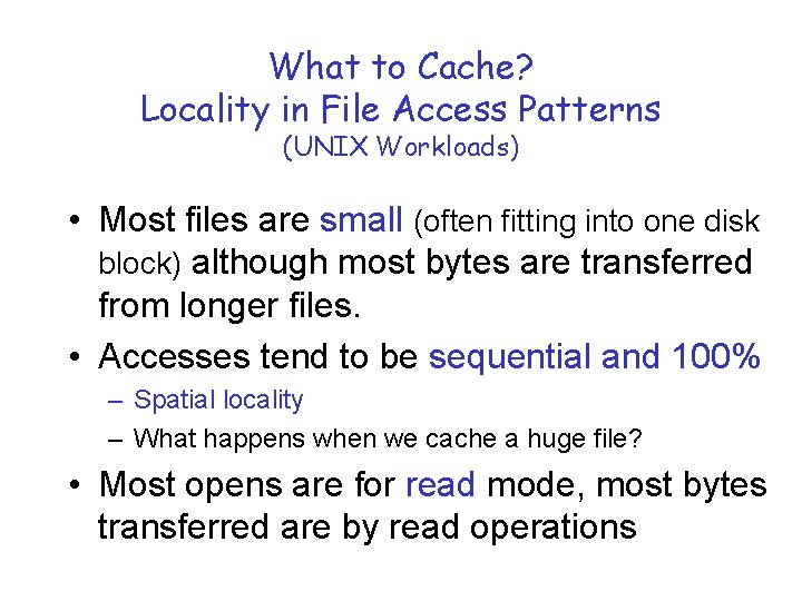 What to Cache? Locality in File Access Patterns (UNIX Workloads) • Most files are