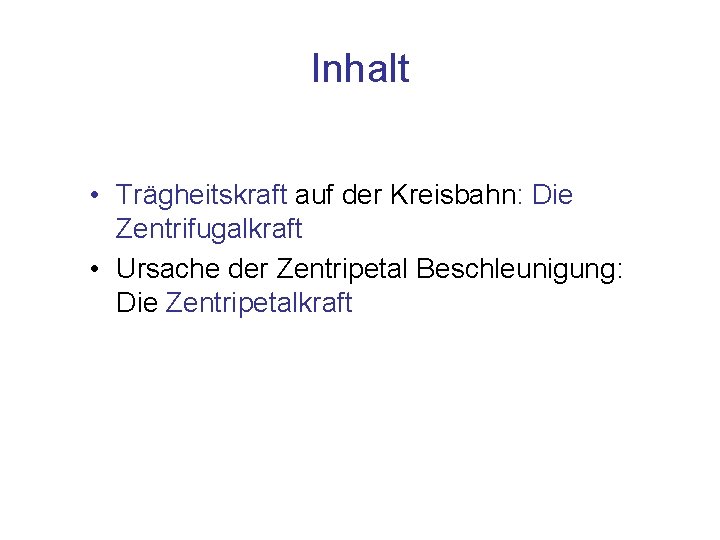 Inhalt • Trägheitskraft auf der Kreisbahn: Die Zentrifugalkraft • Ursache der Zentripetal Beschleunigung: Die