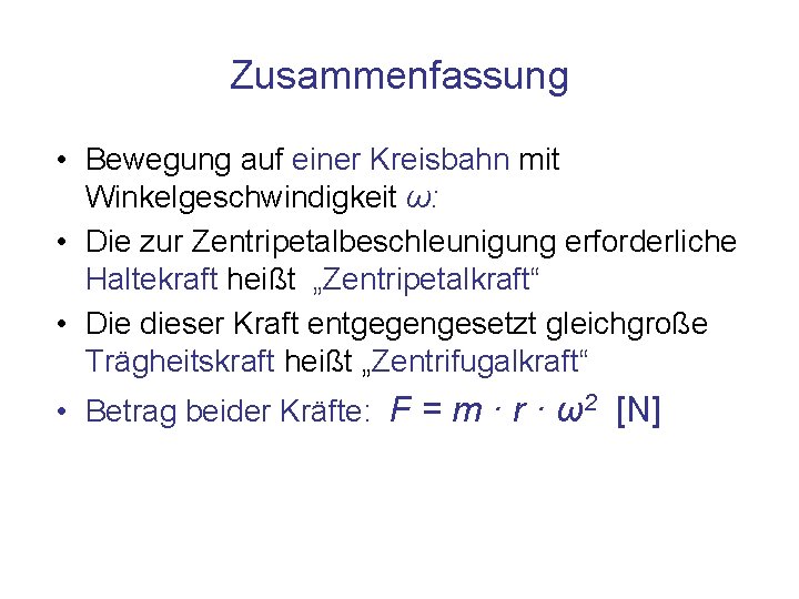 Zusammenfassung • Bewegung auf einer Kreisbahn mit Winkelgeschwindigkeit ω: • Die zur Zentripetalbeschleunigung erforderliche